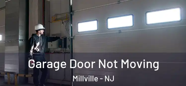  Garage Door Not Moving Millville - NJ